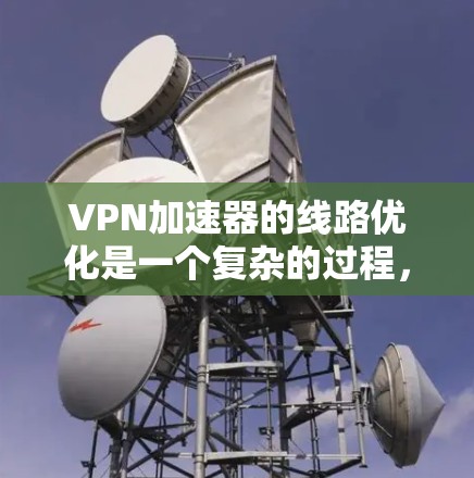 VPN加速器的线路优化是一个复杂的过程,涉及多个硬件和软件组件的配置和调整。以下是一些优化VPN加速器线路的方法,帮助您提高网络性能和安全性 VPN加速器的线路优化是一个复杂的过程,涉及多个硬件和软件组件的配置和调整。以下是一些优化VPN加速器线路的方法,帮助您提高网络性能和安全性