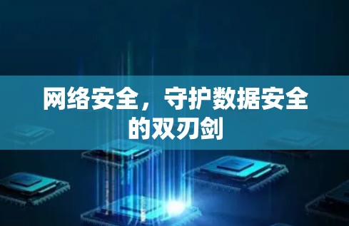 网络安全,守护数据安全的双刃剑 网络安全,守护数据安全的双刃剑
