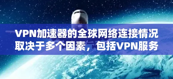 VPN加速器的全球网络连接情况取决于多个因素,包括VPN服务提供商本身的网络连接、防火墙配置以及用户设备的配置。以下是一些关键点来了解 VPN 加速器如何连接到全球网络 VPN加速器的全球网络连接情况取决于多个因素,包括VPN服务提供商本身的网络连接、防火墙配置以及用户设备的配置。以下是一些关键点来了解 VPN 加速器如何连接到全球网络