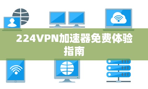 224VPN加速器免费体验指南 224VPN加速器免费体验指南