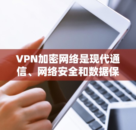 VPN加密网络是现代通信、网络安全和数据保护的重要技术,主要通过加密技术确保数据在传输过程中获得高度安全。以下是关于VPN加密网络的详细介绍 VPN加密网络是现代通信、网络安全和数据保护的重要技术,主要通过加密技术确保数据在传输过程中获得高度安全。以下是关于VPN加密网络的详细介绍