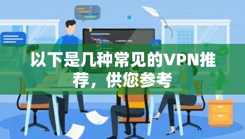 以下是几种常见的VPN推荐，供您参考