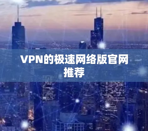 VPN的极速网络版官网推荐