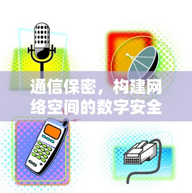 通信保密，构建网络空间的数字安全屏障