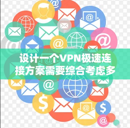 设计一个VPN极速连接方案需要综合考虑多个组件，以确保安全、高效和便捷。以下是逐步设计和实施方案的建议