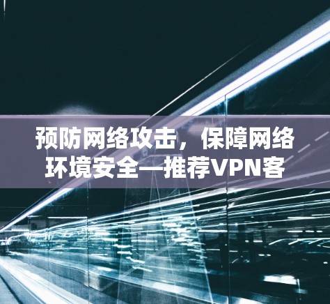 预防网络攻击，保障网络环境安全—推荐VPN客户端