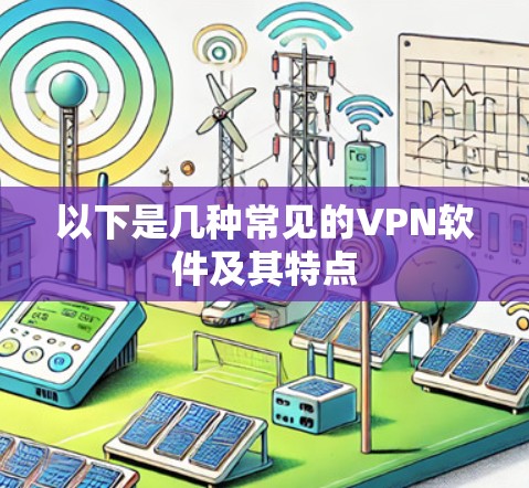以下是几种常见的VPN软件及其特点 以下是几种常见的VPN软件及其特点