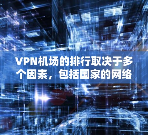 VPN机场的排行取决于多个因素，包括国家的网络政策、VPN技术的发展、国际法的遵守以及具体的法律法规。以下是一些可能涉及VPN机场的国家和地区的排名，仅供参考