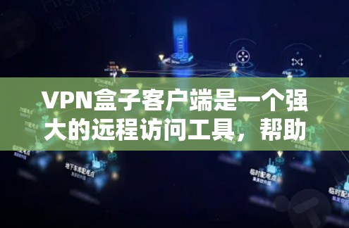 VPN盒子客户端是一个强大的远程访问工具,帮助用户访问全球的VPN服务。以下是使用VPN盒子客户端的基本步骤和技巧 VPN盒子客户端是一个强大的远程访问工具,帮助用户访问全球的VPN服务。以下是使用VPN盒子客户端的基本步骤和技巧