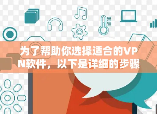 为了帮助你选择适合的VPN软件，以下是详细的步骤和推荐