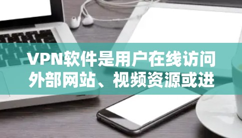 VPN软件是用户在线访问外部网站、视频资源或进行视频会议时常用的工具。以下是一些可靠且免费的VPN软件推荐,供您参考 VPN软件是用户在线访问外部网站、视频资源或进行视频会议时常用的工具。以下是一些可靠且免费的VPN软件推荐,供您参考