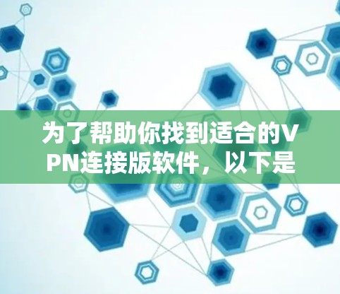 为了帮助你找到适合的VPN连接版软件，以下是详细的步骤和推荐