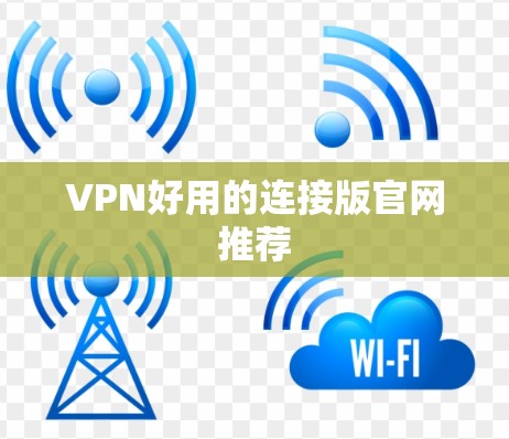 VPN好用的连接版官网推荐 VPN好用的连接版官网推荐