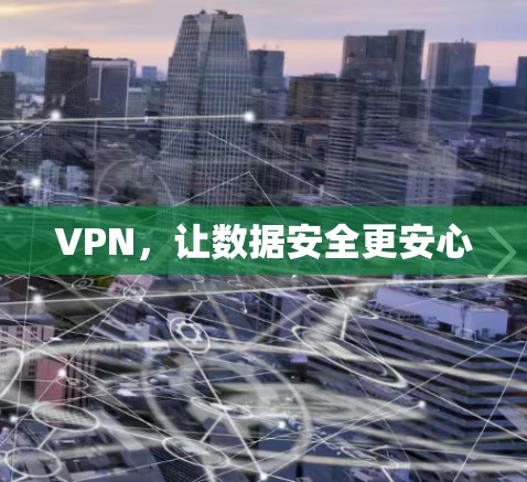 VPN,让数据安全更安心 VPN,让数据安全更安心