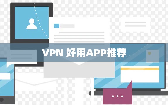VPN 好用APP推荐 VPN 好用APP推荐