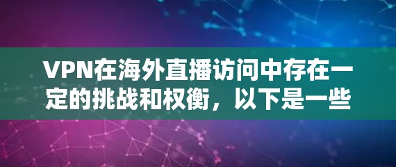 VPN在海外直播访问中存在一定的挑战和权衡，以下是一些关键点的总结