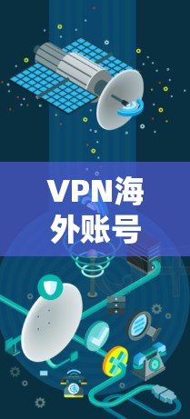 VPN海外账号登录涉及网络安全问题,存在以下关键点 VPN海外账号登录涉及网络安全问题,存在以下关键点