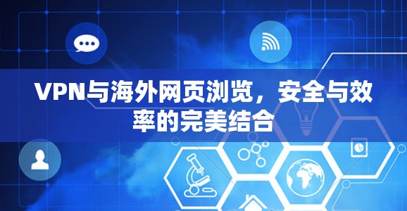 VPN与海外网页浏览,安全与效率的完美结合 VPN与海外网页浏览,安全与效率的完美结合