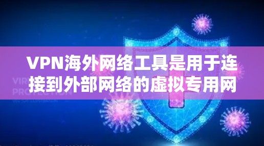 VPN海外网络工具是用于连接到外部网络的虚拟专用网络,允许用户访问外网内容。以下是对这些工具的详细分析和建议 VPN海外网络工具是用于连接到外部网络的虚拟专用网络,允许用户访问外网内容。以下是对这些工具的详细分析和建议