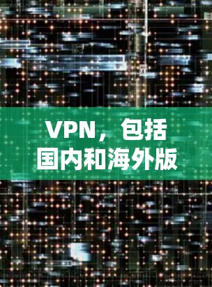VPN，包括国内和海外版本，都是通过加密技术保护个人和敏感数据的工具。以下是关于海外VPN的详细分析