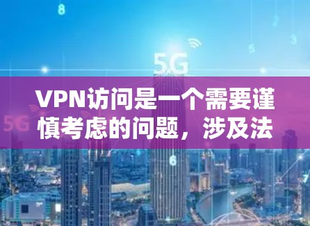 VPN访问是一个需要谨慎考虑的问题,涉及法律、技术以及个人隐私等多个方面。以下是详细的分析和建议 VPN访问是一个需要谨慎考虑的问题,涉及法律、技术以及个人隐私等多个方面。以下是详细的分析和建议