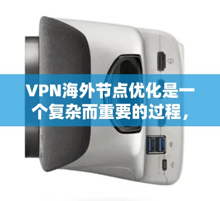VPN海外节点优化是一个复杂而重要的过程,涉及多个因素和步骤。以下是一个系统性的总结,帮助您更好地理解和操作VPN海外节点 VPN海外节点优化是一个复杂而重要的过程,涉及多个因素和步骤。以下是一个系统性的总结,帮助您更好地理解和操作VPN海外节点