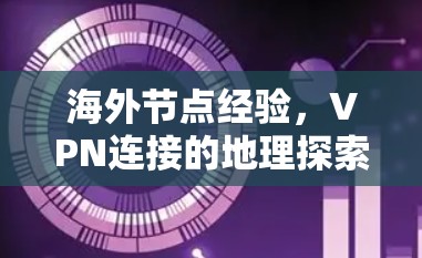 海外节点经验，VPN连接的地理探索