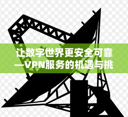 让数字世界更安全可靠—VPN服务的机遇与挑战