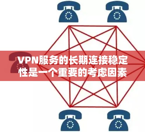 VPN服务的长期连接稳定性是一个重要的考虑因素，尤其是在需要长时间使用或对数据安全要求较高的情况下。以下是对 VPN服务长期连接稳定性的一些建议和分析
