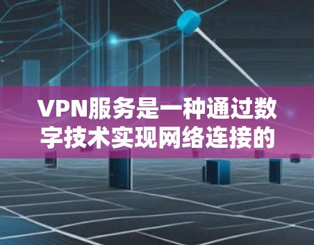 VPN服务是一种通过数字技术实现网络连接的技术，旨在提供安全、便捷的网络访问。以下是一些使用VPN服务的常见步骤和注意事项，帮助您更好地理解和使用VPN服务