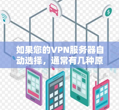 如果您的VPN服务器自动选择，通常有几种原因导致这种情况，以下是一些可能的原因和解决办法