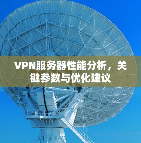 VPN服务器性能分析，关键参数与优化建议