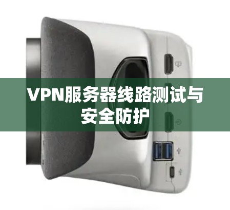 VPN服务器线路测试与安全防护