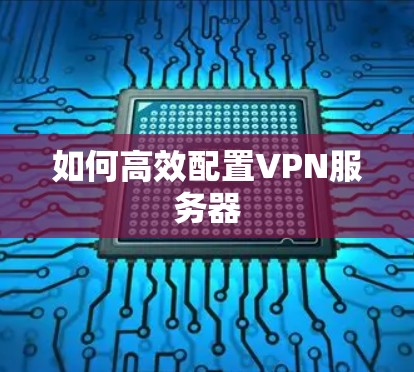 如何高效配置VPN服务器