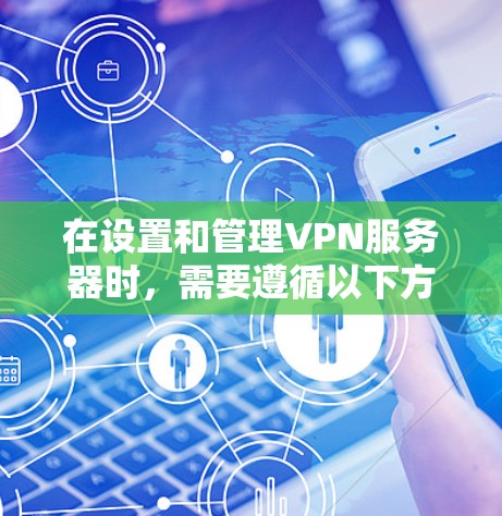 在设置和管理VPN服务器时,需要遵循以下方法来确保安全性和稳定性。以下是一些基本的VPN服务器管理方法,帮助你更好地管理你的网络环境 在设置和管理VPN服务器时,需要遵循以下方法来确保安全性和稳定性。以下是一些基本的VPN服务器管理方法,帮助你更好地管理你的网络环境