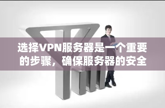选择VPN服务器是一个重要的步骤，确保服务器的安全和高效使用。以下是一个系统化的指南，帮助您选择和管理合适的VPN服务器