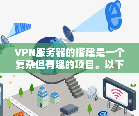 VPN服务器的搭建是一个复杂但有趣的项目。以下是一些基本的步骤和教程,帮助你搭建一个简单的VPN服务器 VPN服务器的搭建是一个复杂但有趣的项目。以下是一些基本的步骤和教程,帮助你搭建一个简单的VPN服务器