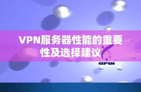 VPN服务器性能的重要性及选择建议