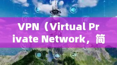 VPN(Virtual Private Network,简称VPN)是通过加密通信保护个人或机构数据的网络服务,广泛应用于远程办公、远程学习、数据共享等场景。以下是关于VPN的详细指南 VPN(Virtual Private Network,简称VPN)是通过加密通信保护个人或机构数据的网络服务,广泛应用于远程办公、远程学习、数据共享等场景。以下是关于VPN的详细指南