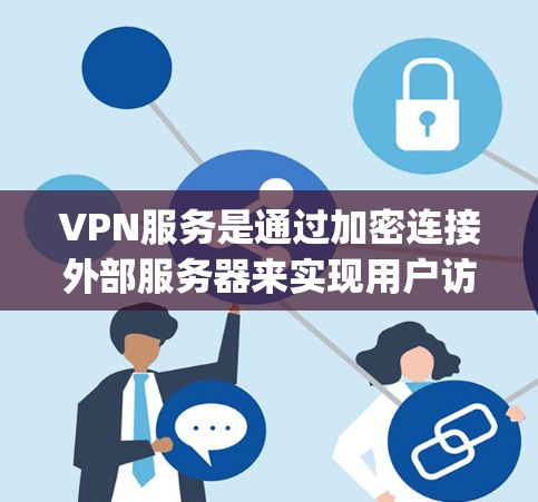 VPN服务是通过加密连接外部服务器来实现用户访问远程服务的网络技术，旨在保护隐私并提供安全的连接。以下是一个-step-by-step的VPN安装和配置教程