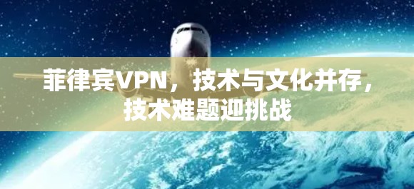 菲律宾VPN，技术与文化并存，技术难题迎挑战
