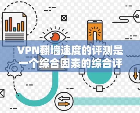 VPN翻墙速度的评测是一个综合因素的综合评估,主要包括以下几个方面 VPN翻墙速度的评测是一个综合因素的综合评估,主要包括以下几个方面