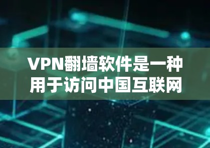 VPN<strong>翻墙</strong>软件是一种用于访问中国互联网的软件，通常用于加密和VPN连接。以下是几个常见的VPN<strong>翻墙</strong>软件