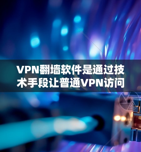 VPN翻墙软件是通过技术手段让普通VPN访问 Tor 网站的工具,这些软件通常需要手动进入 Tor 网站或使用 Tor 过滤器。以下是详细的分步指南 VPN翻墙软件是通过技术手段让普通VPN访问 Tor 网站的工具,这些软件通常需要手动进入 Tor 网站或使用 Tor 过滤器。以下是详细的分步指南