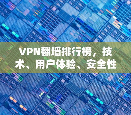 VPN<strong>翻墙</strong>排行榜，技术、用户体验、安全性