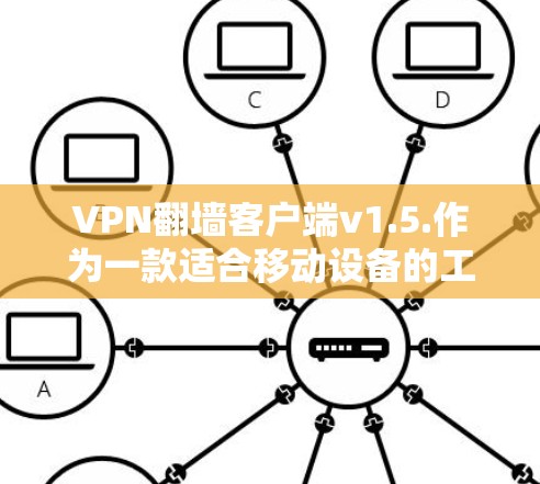 VPN翻墙客户端v1.5.作为一款适合移动设备的工具,用户反馈中提到了多个优点,以下是其主要特点和优势 VPN翻墙客户端v1.5.作为一款适合移动设备的工具,用户反馈中提到了多个优点,以下是其主要特点和优势