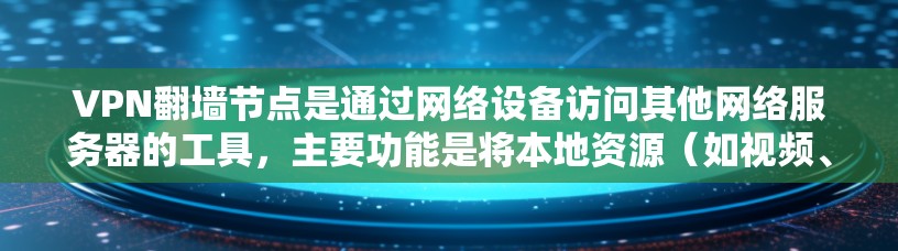 VPN翻墙节点是通过网络设备访问其他网络服务器的工具,主要功能是将本地资源(如视频、音乐、文档等)转移到外部服务器,以便用户方便地获取这些资源。以下是关于VPN翻墙节点资源的详细信息 VPN翻墙节点是通过网络设备访问其他网络服务器的工具,主要功能是将本地资源(如视频、音乐、文档等)转移到外部服务器,以便用户方便地获取这些资源。以下是关于VPN翻墙节点资源的详细信息