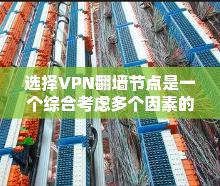 选择VPN<strong>翻墙</strong>节点是一个综合考虑多个因素的过程，以下是一个有条理的推荐步骤，帮助你做出明智的选择