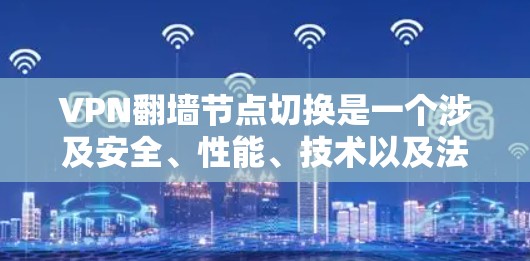 VPN<strong>翻墙</strong>节点切换是一个涉及安全、性能、技术以及法律法规的问题，以下是逐步的解决方案