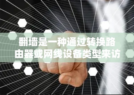<strong>翻墙</strong>是一种通过转换路由器或网线设备类型来访问国外网络的技术，使得用户可以在任何地方访问互联网。以下是详细的操作步骤和注意事项